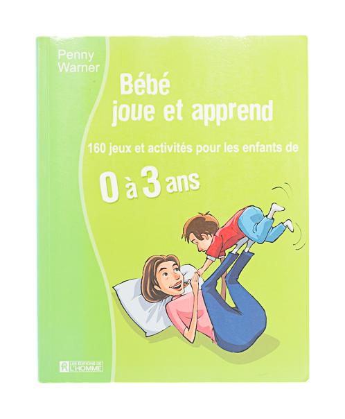 LES ÉDITIONS DE L'HOMME - BÉBÉ JOUE ET APPREND